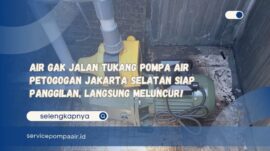 Air Gak Jalan Tukang Pompa Air Petogogan Jakarta Selatan Siap Panggilan, Langsung Meluncur!
