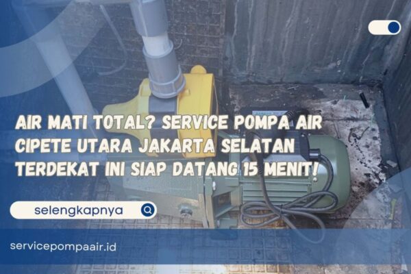 Air Mati Total Service Pompa Air Cipete Utara Jakarta Selatan Terdekat Ini Siap Datang 15 Menit!