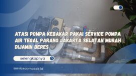 Atasi Pompa Kebakar Pakai Service Pompa Air Tegal Parang Jakarta Selatan Murah Dijamin Beres