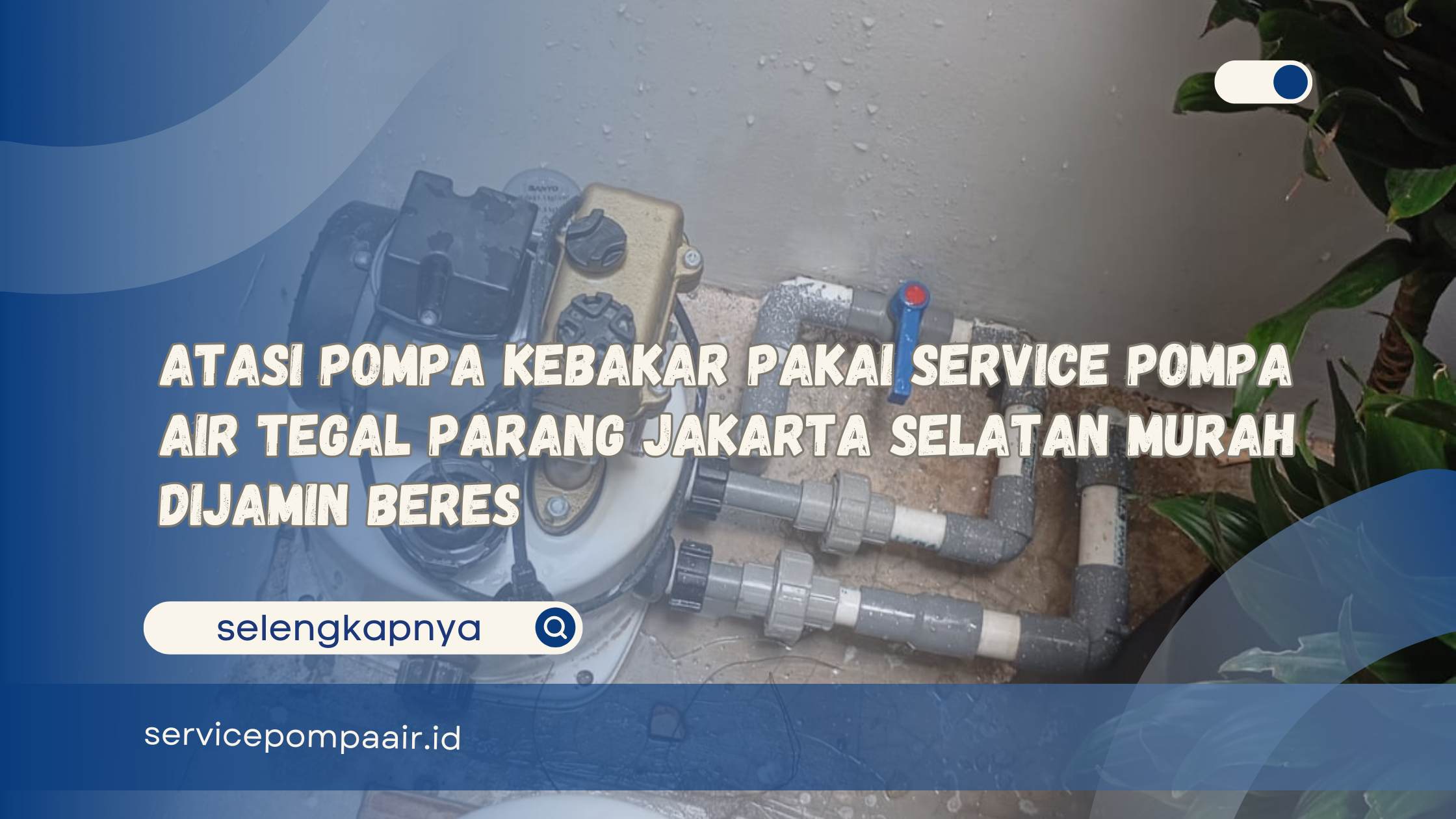 Atasi Pompa Kebakar Pakai Service Pompa Air Tegal Parang Jakarta Selatan Murah Dijamin Beres