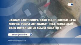 Jangan Ganti Pompa Baru Dulu! Hubungi Jasa Service Pompa Air Kramat Pela Kebayoran Baru Murah untuk Solusi Hematnya