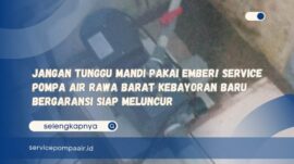 Jangan Tunggu Mandi Pakai Ember! Service Pompa Air Rawa Barat Kebayoran Baru Bergaransi Siap Meluncur