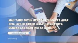 Mau Tahu Butuh Berapa Followers Agar Bisa Live di Tiktok Lewati Syaratnya dengan Layanan Instan Kami