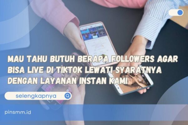 Mau Tahu Butuh Berapa Followers Agar Bisa Live di Tiktok Lewati Syaratnya dengan Layanan Instan Kami