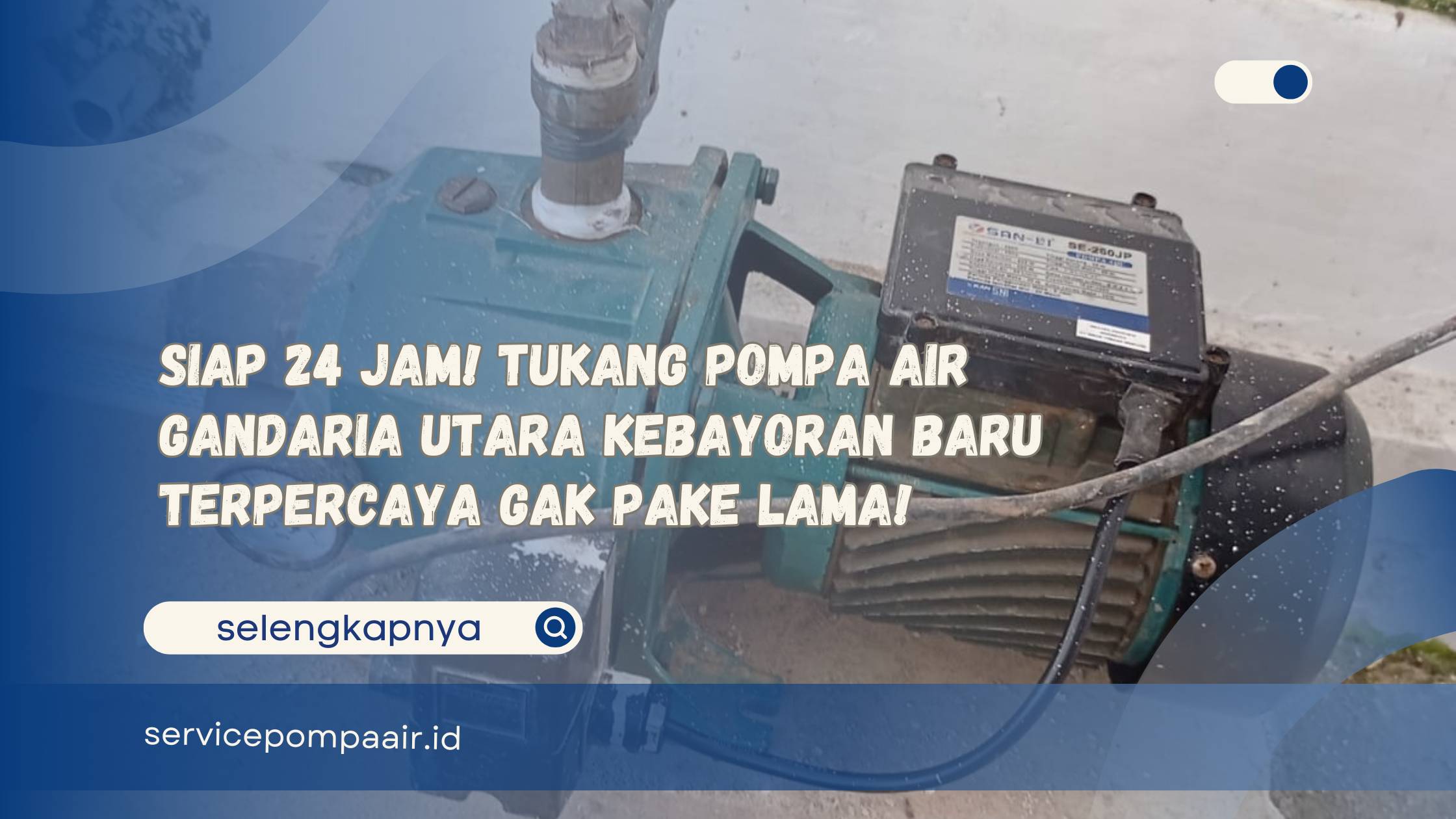 Siap 24 Jam! Tukang Pompa Air Gandaria Utara Kebayoran Baru Terpercaya Gak Pake Lama!