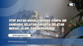 Stop Bayar Mahal! Service Pompa Air Gandaria Selatan Jakarta Selatan Murah, Jujur, dan Bergaransi
