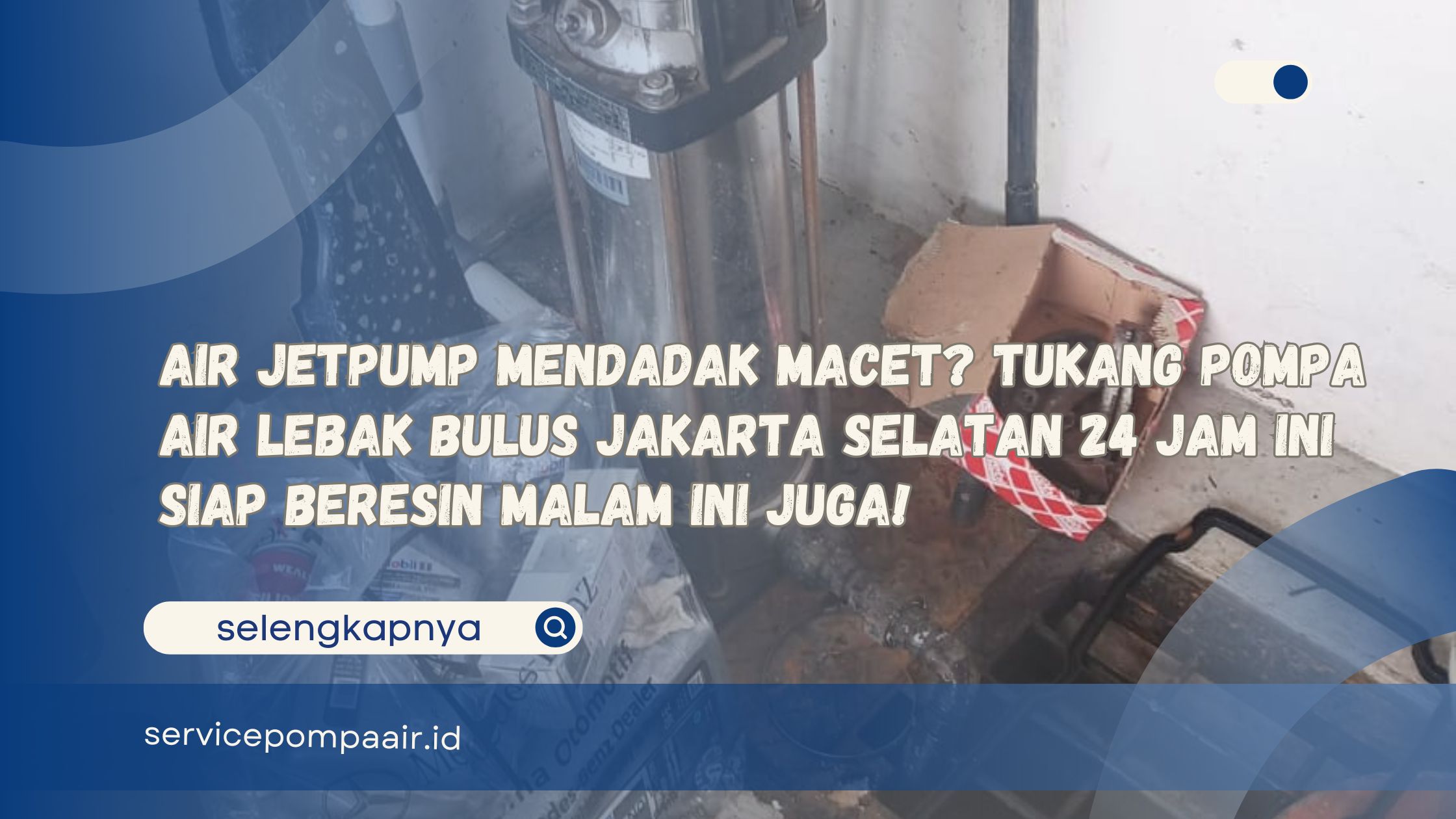 Air Jetpump Mendadak Macet Tukang Pompa Air Lebak Bulus Jakarta Selatan 24 Jam Ini Siap Beresin Malam Ini Juga!