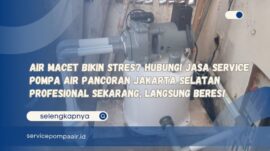 Air Macet Bikin Stres Hubungi Jasa Service Pompa Air Pancoran Jakarta Selatan Profesional Sekarang, Langsung Beres!