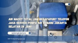 Air Macet Total Jam Berapapun Telepon Jasa Service Pompa Air Kemang Jakarta Selatan 24 Jam!