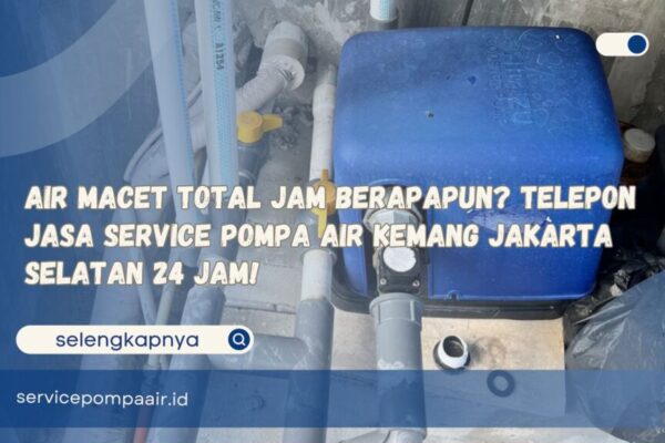 Air Macet Total Jam Berapapun Telepon Jasa Service Pompa Air Kemang Jakarta Selatan 24 Jam!