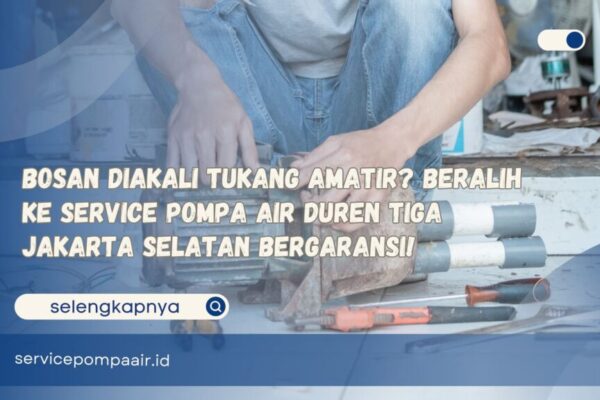 Bosan Diakali Tukang Amatir Beralih ke Service Pompa Air Duren Tiga Jakarta Selatan Bergaransi!