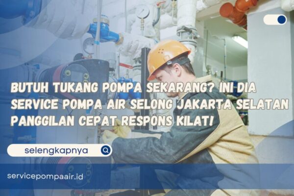 Butuh Tukang Pompa Sekarang Ini Dia Service Pompa Air Selong Jakarta Selatan Panggilan Cepat Respons Kilat!