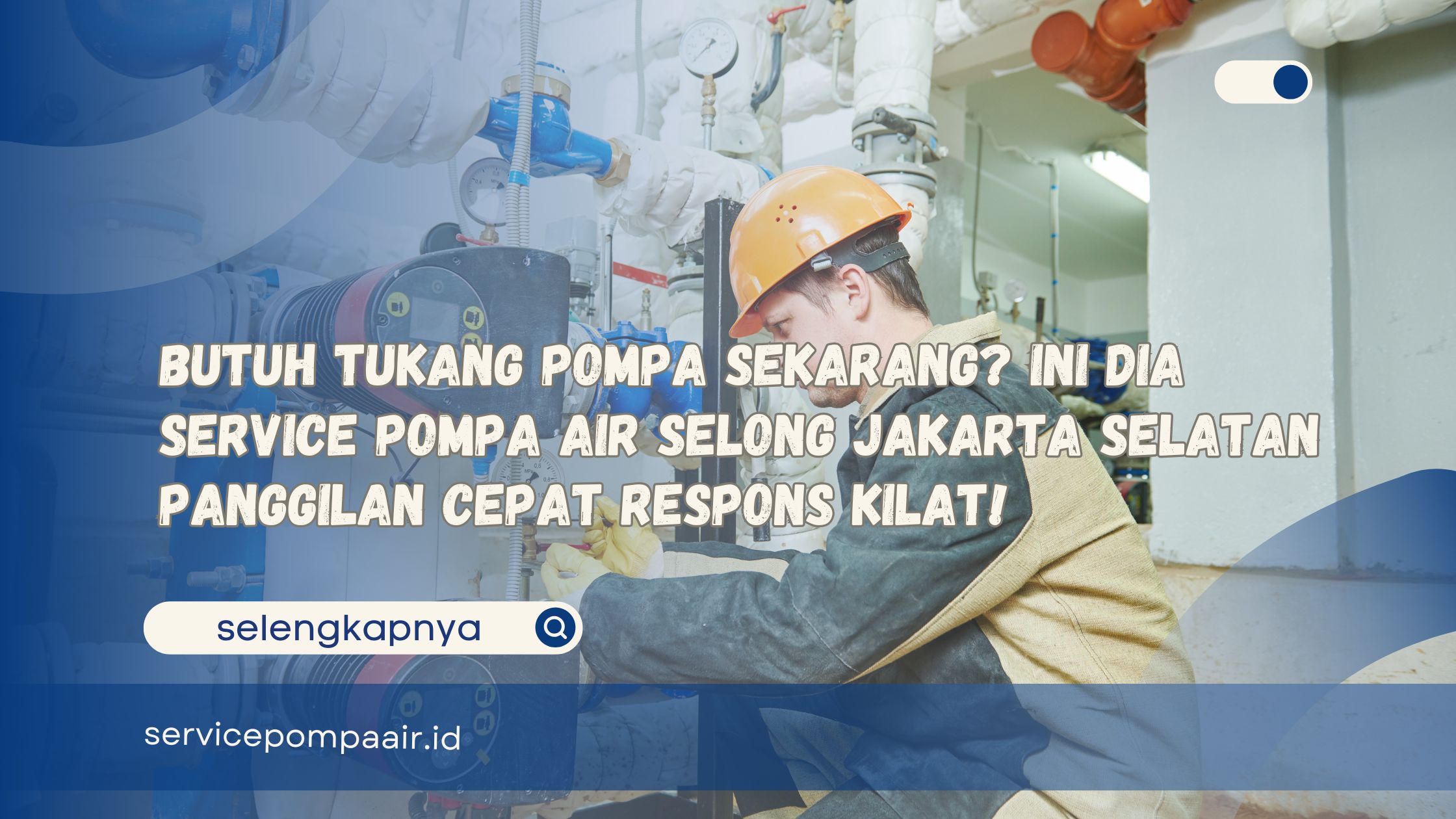 Butuh Tukang Pompa Sekarang Ini Dia Service Pompa Air Selong Jakarta Selatan Panggilan Cepat Respons Kilat!