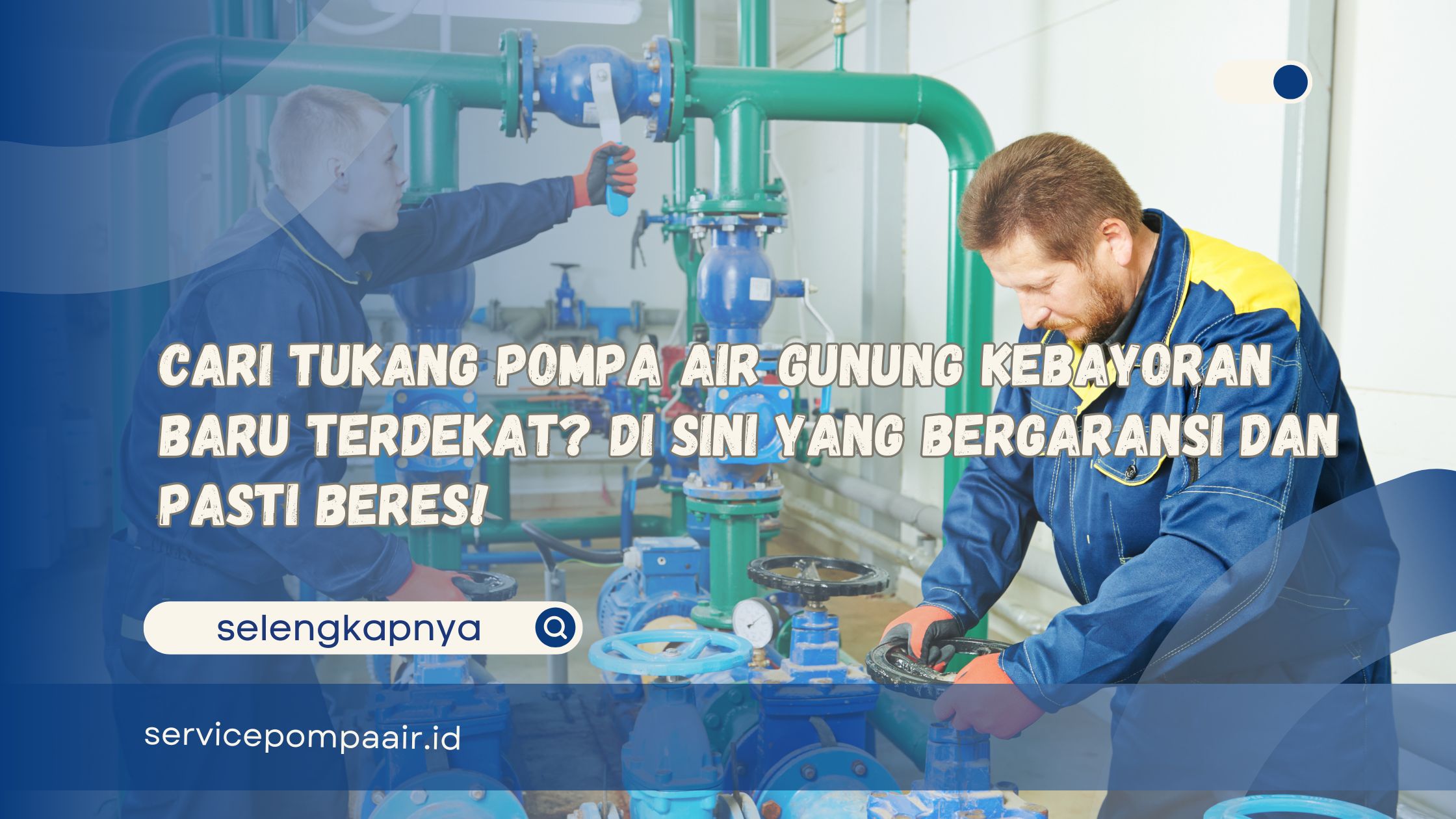Cari Tukang Pompa Air Gunung Kebayoran Baru Terdekat Di Sini yang Bergaransi dan Pasti Beres!