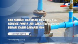 Gak Sembuh Gak Usah Bayar! Jasa Service Pompa Air Jakarta Selatan Berani Kasih Garansi 100%