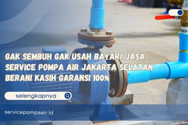 Gak Sembuh Gak Usah Bayar! Jasa Service Pompa Air Jakarta Selatan Berani Kasih Garansi 100%