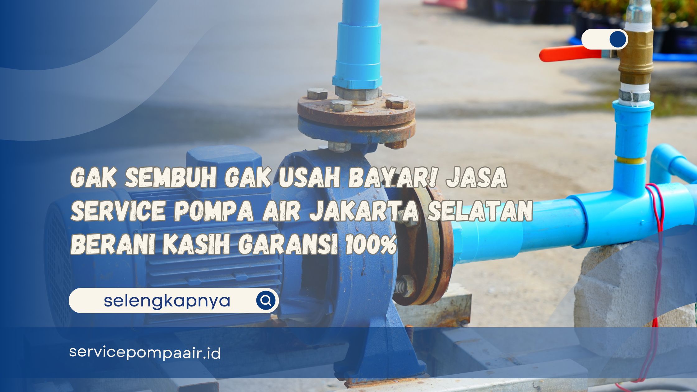 Gak Sembuh Gak Usah Bayar! Jasa Service Pompa Air Jakarta Selatan Berani Kasih Garansi 100%