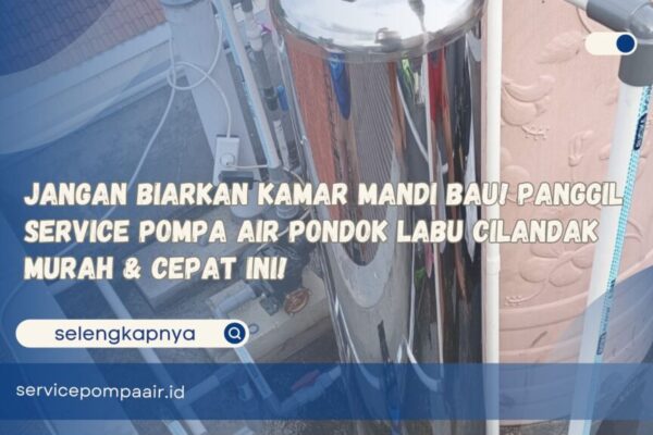 Jangan Biarkan Kamar Mandi Bau! Panggil Service Pompa Air Pondok Labu Cilandak Murah & Cepat Ini!