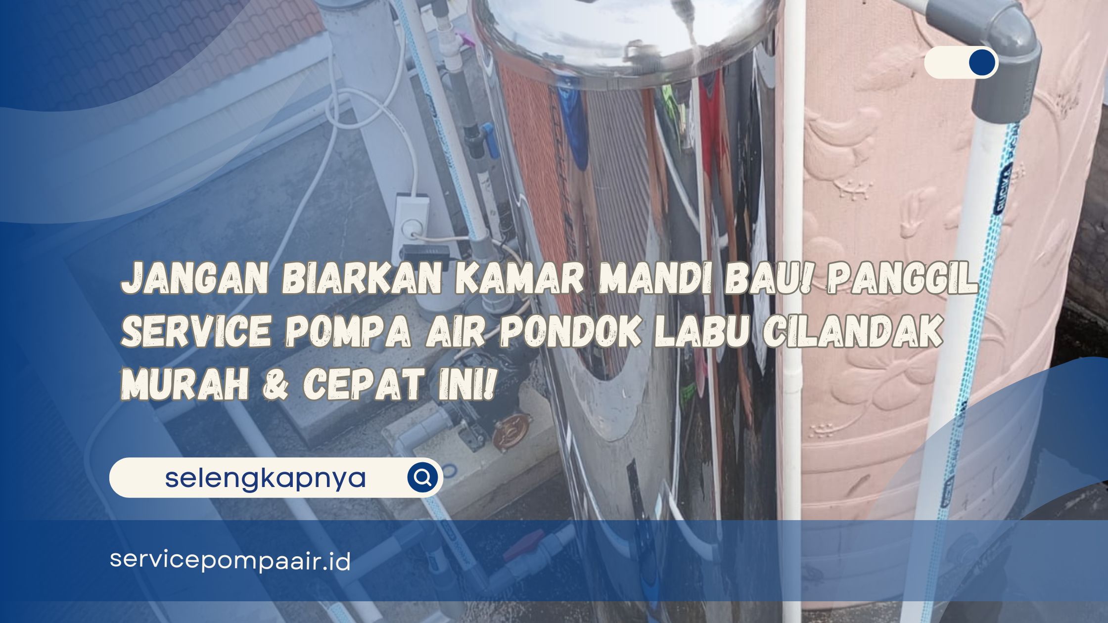 Jangan Biarkan Kamar Mandi Bau! Panggil Service Pompa Air Pondok Labu Cilandak Murah & Cepat Ini!