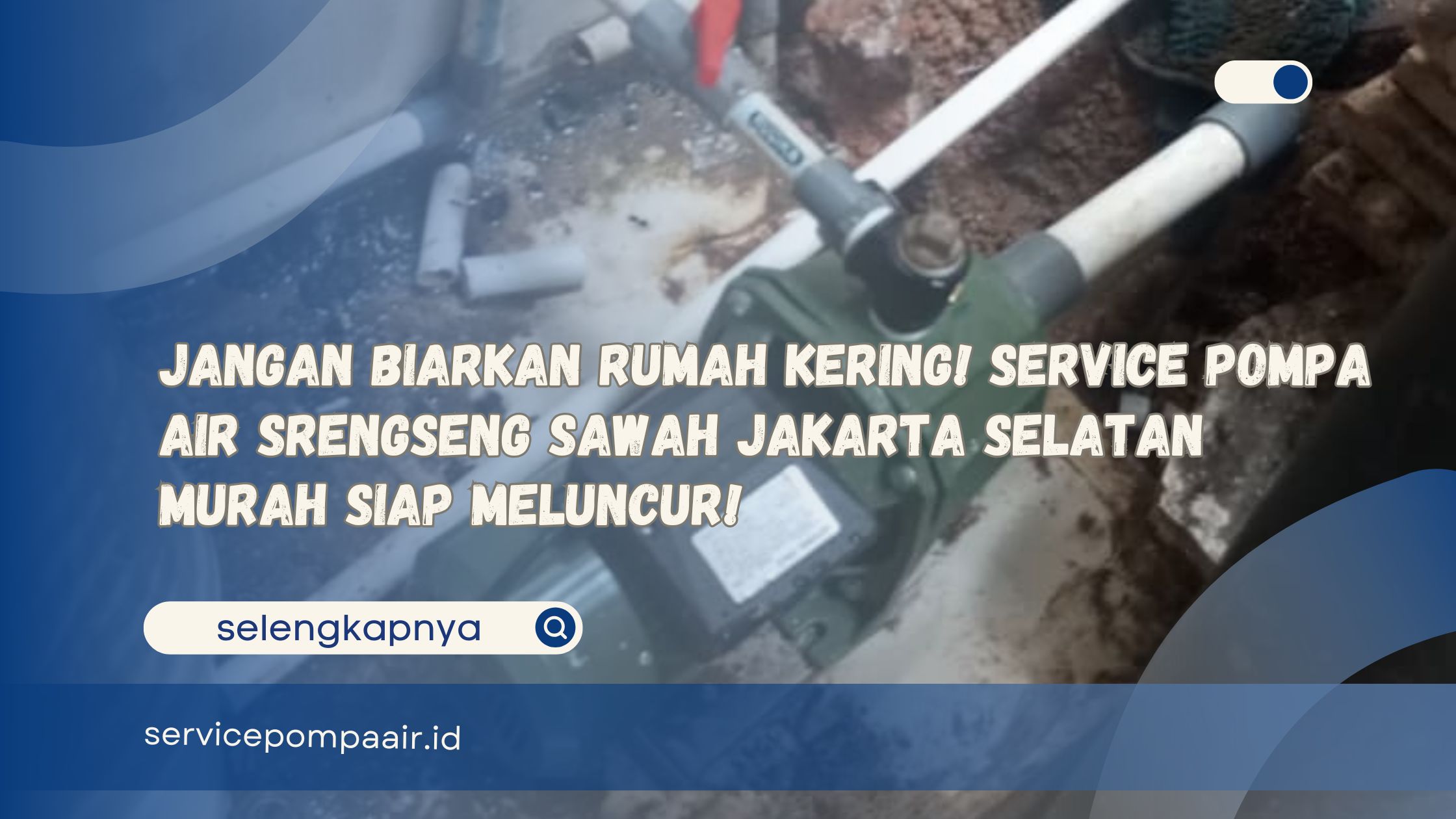 Jangan Biarkan Rumah Kering! Service Pompa Air Srengseng Sawah Jakarta Selatan Murah Siap Meluncur!
