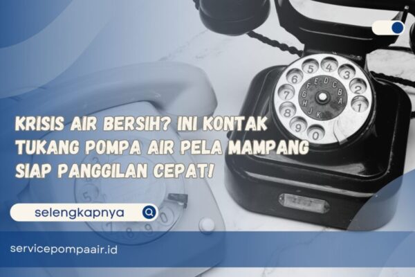 Krisis Air Bersih Ini Kontak Tukang Pompa Air Pela Mampang Siap Panggilan Cepat!