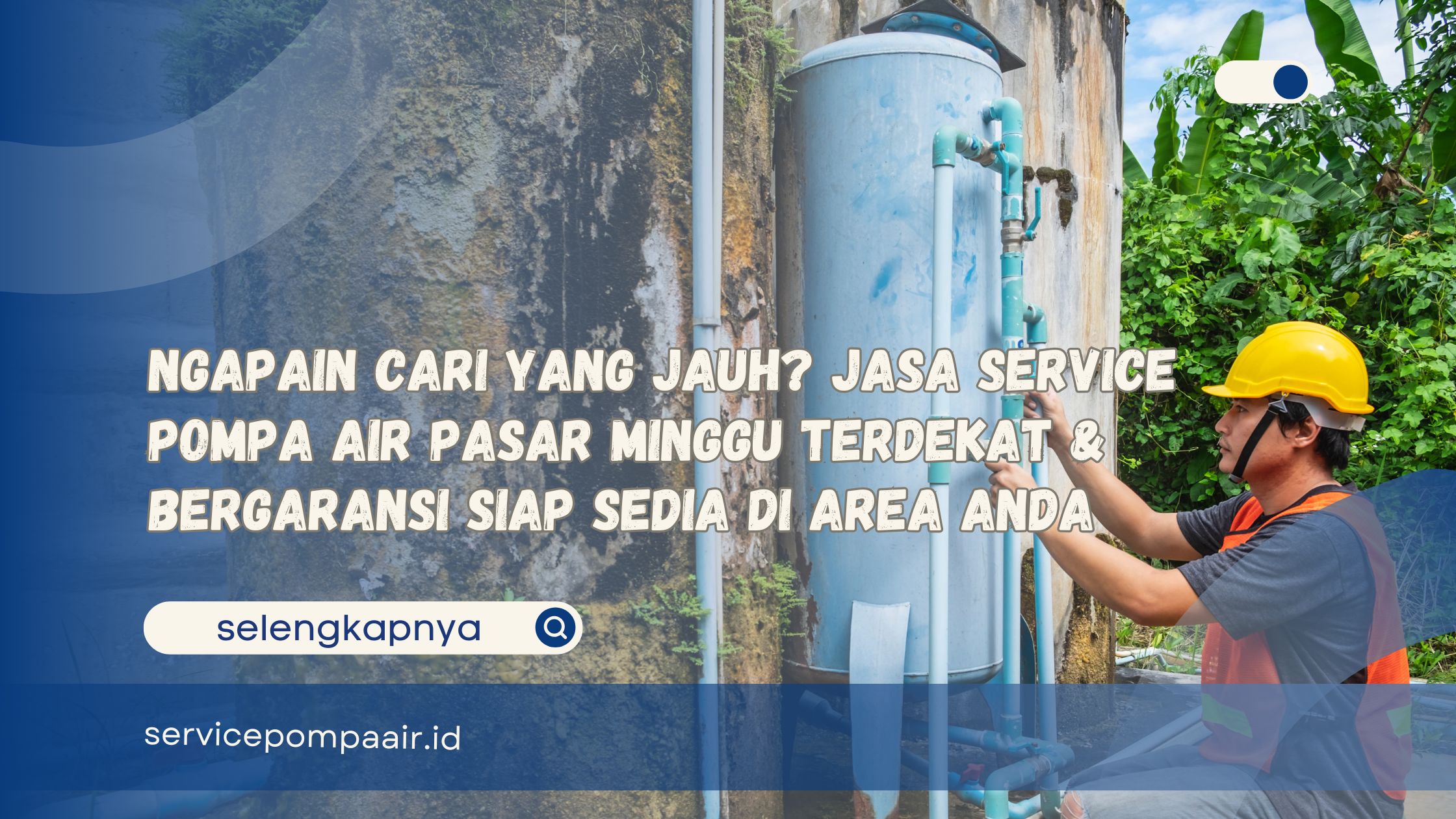 Ngapain Cari yang Jauh Jasa Service Pompa Air Pasar Minggu Terdekat & Bergaransi Siap Sedia di Area Anda
