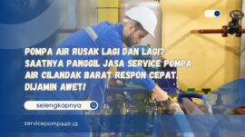Pompa Air Rusak Lagi dan Lagi Saatnya Panggil Jasa Service Pompa Air Cilandak Barat Respon Cepat, Dijamin Awet!